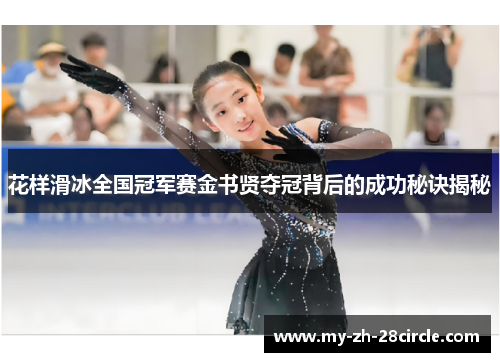 花样滑冰全国冠军赛金书贤夺冠背后的成功秘诀揭秘