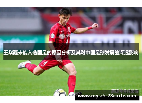 王燊超未能入选国足的原因分析及其对中国足球发展的深远影响