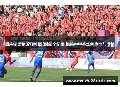 重庆铜梁龙3连胜精彩瞬间全纪录 揭秘中甲赛场的热血与激情