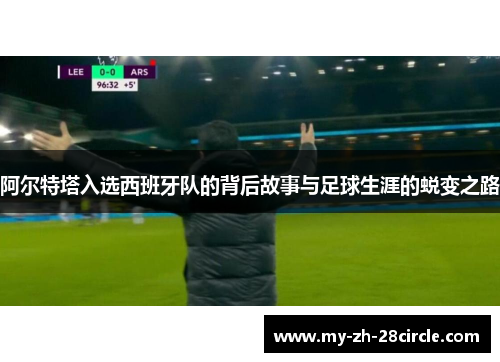 阿尔特塔入选西班牙队的背后故事与足球生涯的蜕变之路