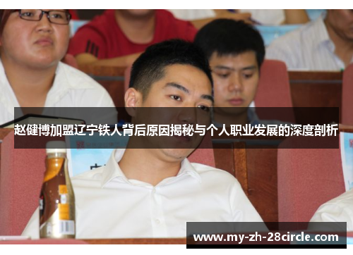 赵健博加盟辽宁铁人背后原因揭秘与个人职业发展的深度剖析 赵健博加盟辽宁铁人背后原因揭秘与个人职业发展的深度剖析