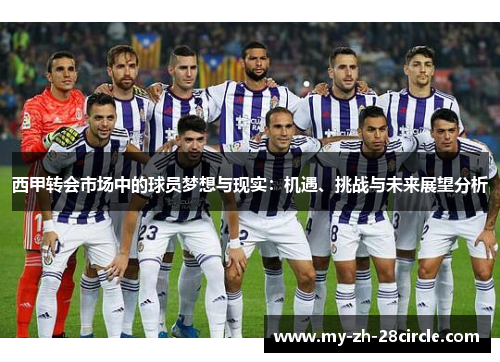 西甲转会市场中的球员梦想与现实：机遇、挑战与未来展望分析
