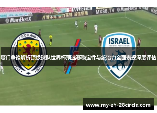 豪门争锋解析顶级球队世界杯预选赛稳定性与统治力全面表现深度评估