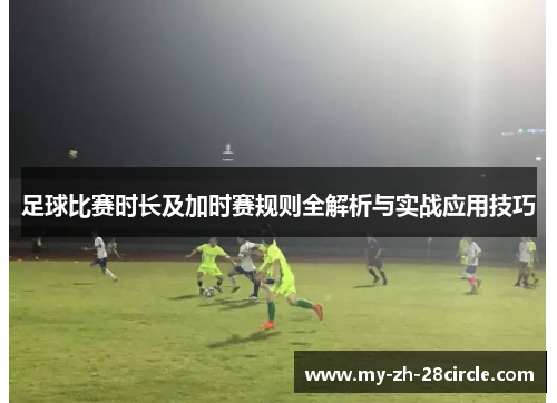 足球比赛时长及加时赛规则全解析与实战应用技巧