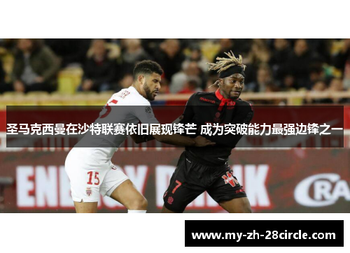 圣马克西曼在沙特联赛依旧展现锋芒 成为突破能力最强边锋之一