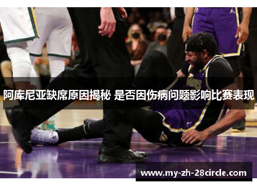 阿库尼亚缺席原因揭秘 是否因伤病问题影响比赛表现 阿库尼亚缺席原因揭秘 是否因伤病问题影响比赛表现