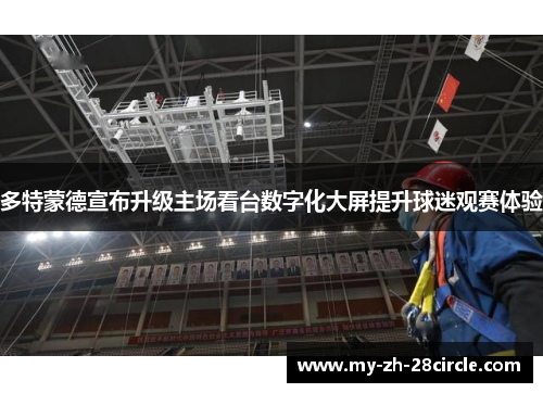 多特蒙德宣布升级主场看台数字化大屏提升球迷观赛体验 多特蒙德宣布升级主场看台数字化大屏提升球迷观赛体验